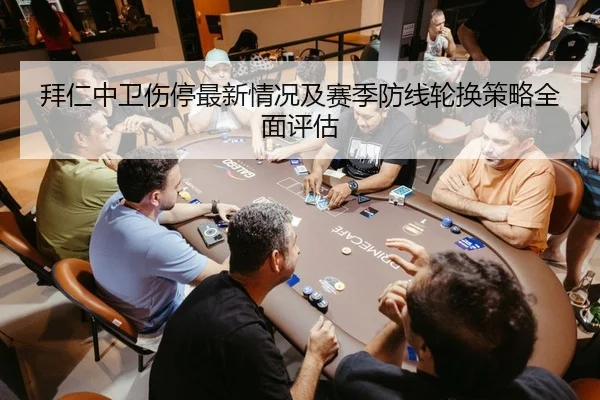 拜仁中卫伤停最新情况及赛季防线轮换策略全面评估